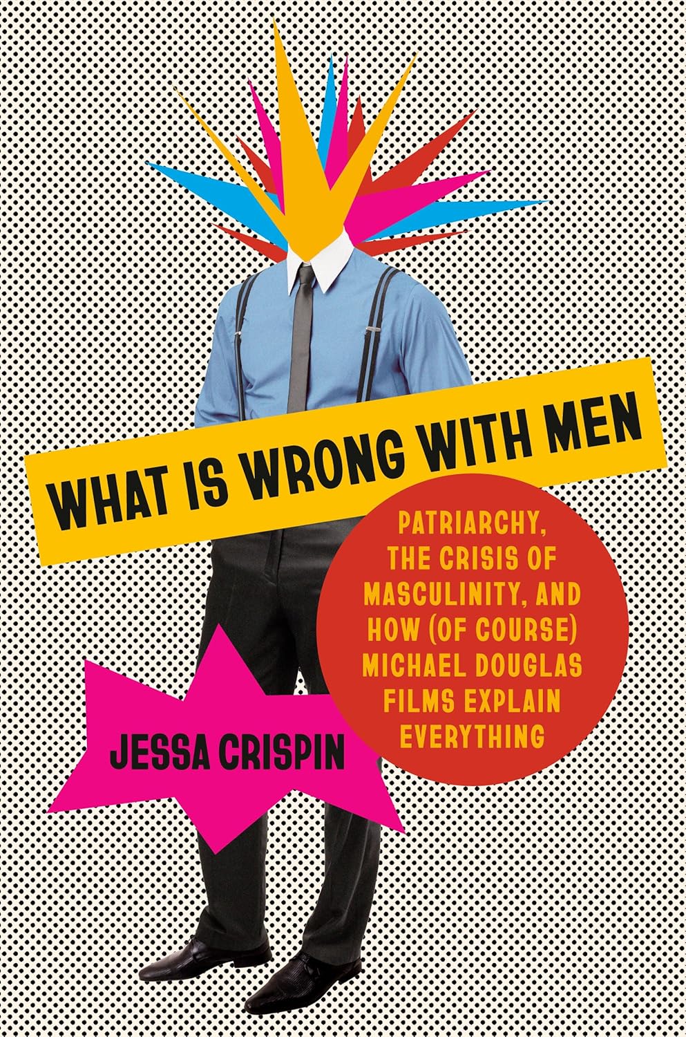 What Is Wrong with Men: Patriarchy, the Crisis of Masculinity, and How (of Course) Michael Douglas Films Explain Everything (Hardcover)