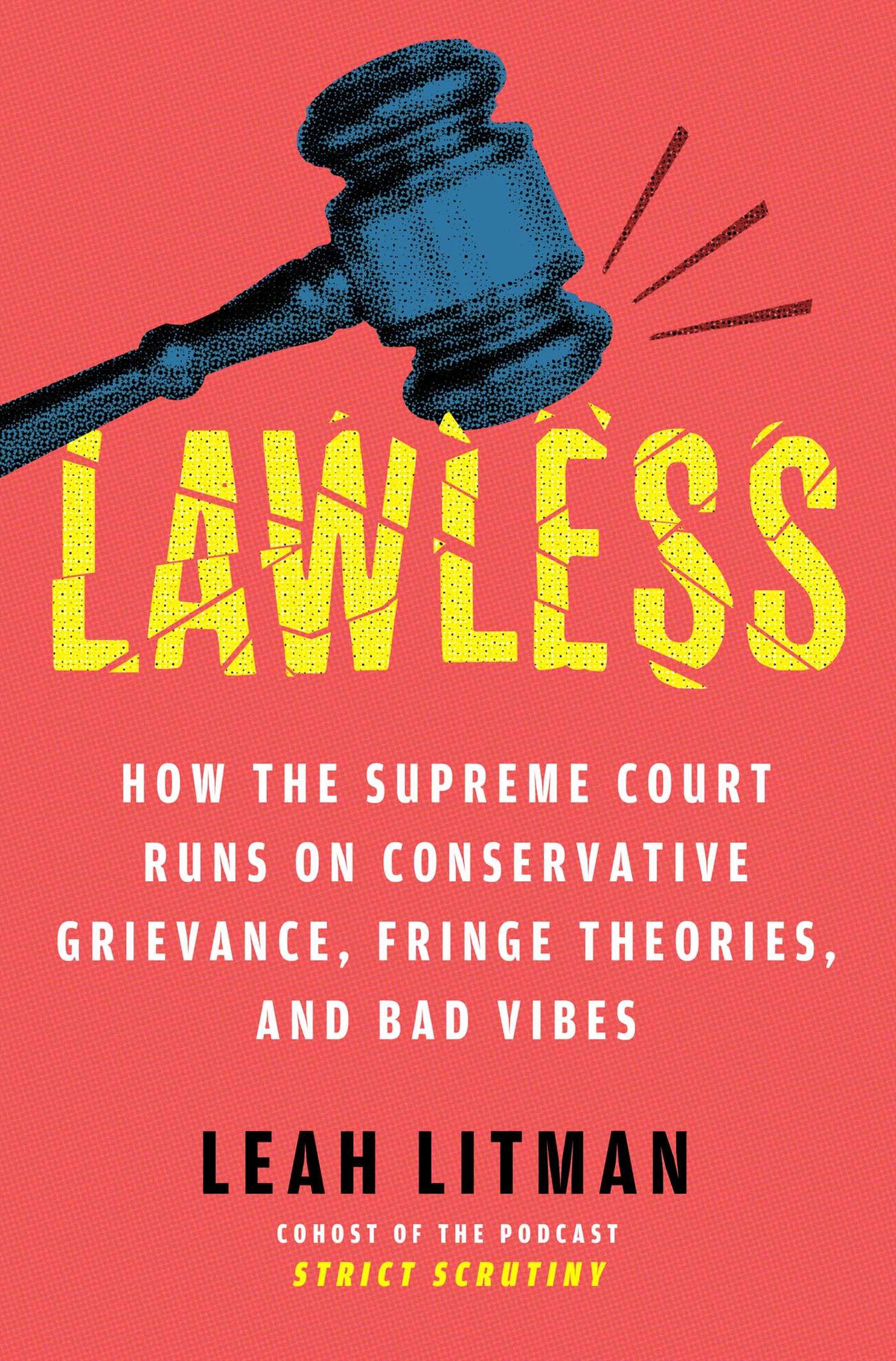 Lawless: How the Supreme Court Runs on Conservative Grievance, Fringe Theories, and Bad Vibes (Hardcover)