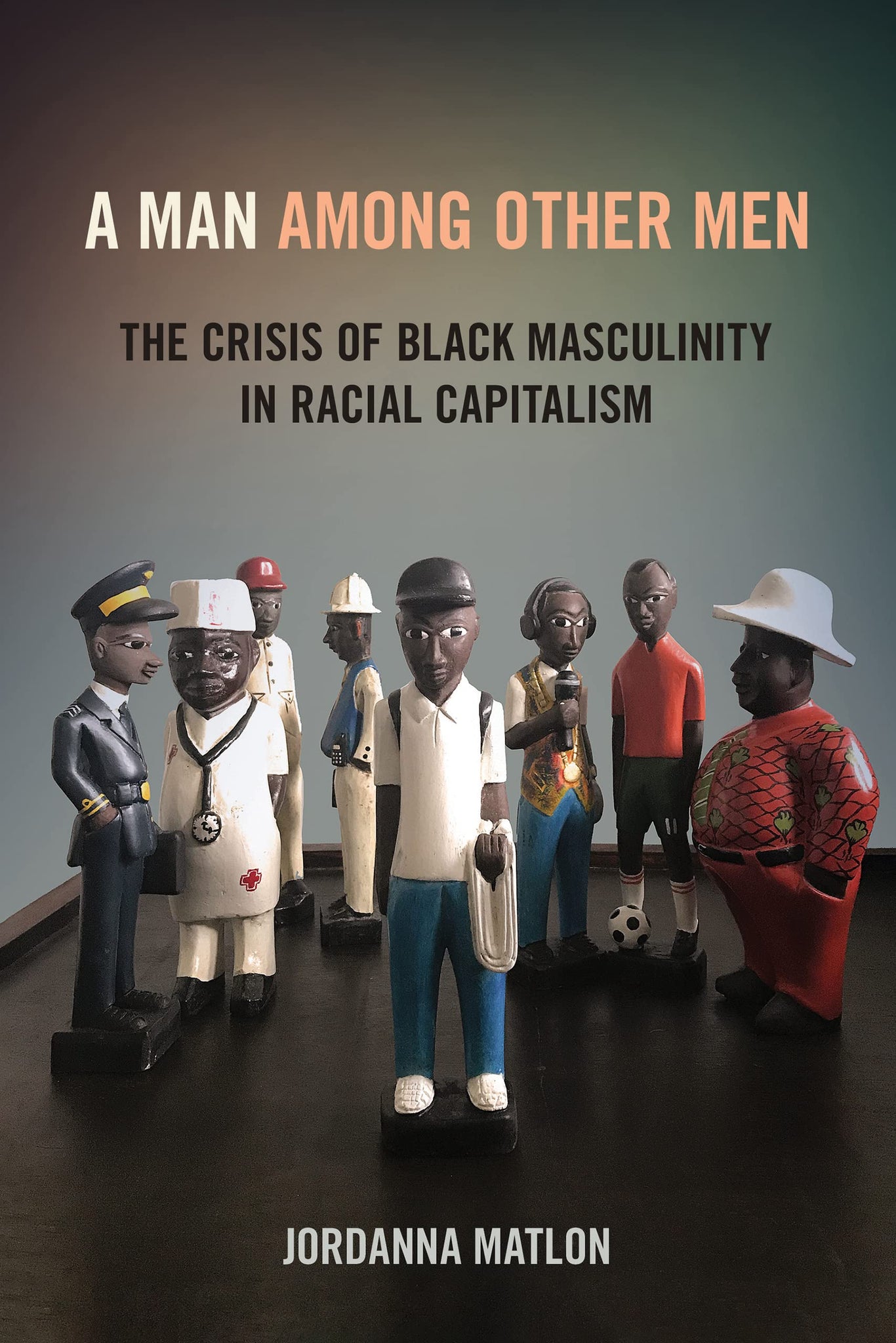 A Man Among Other Men: The Crisis of Black Masculinity in Racial Capitalism (Paperback)
