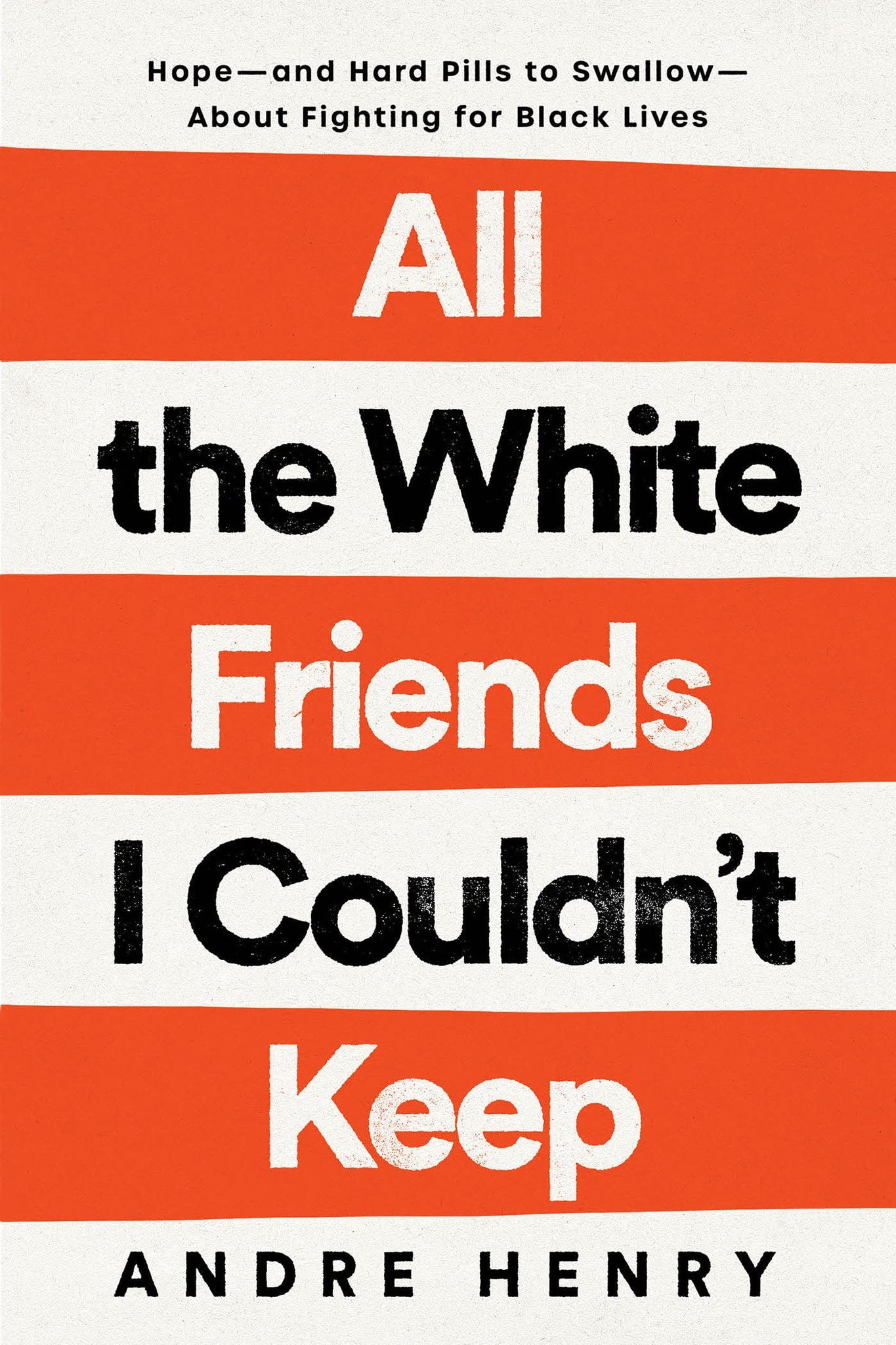 All the White Friends I Couldn't Keep: Hope -- And Hard Pills to Swallow -- About Fighting for Black Lives (Hardcover)
