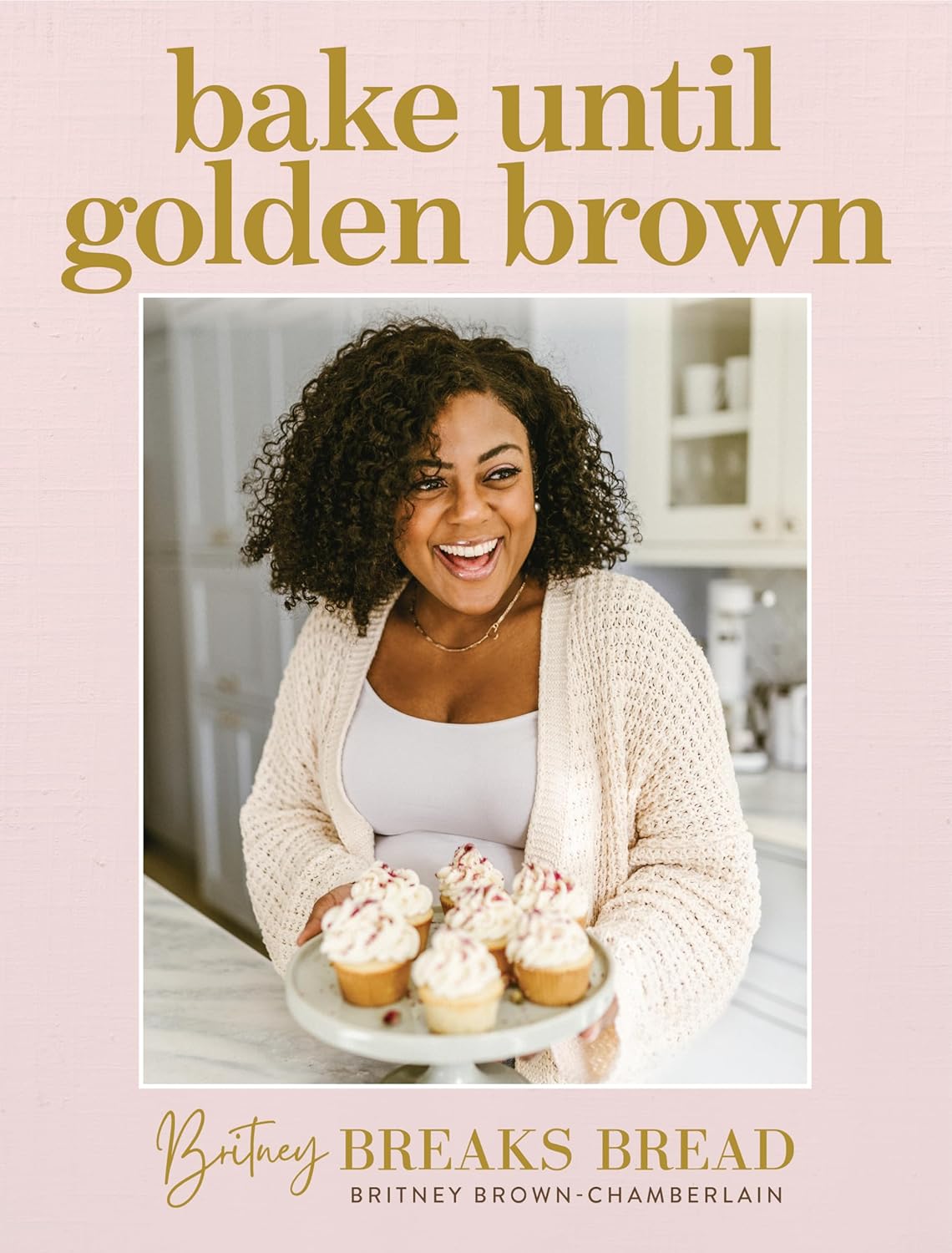 Bake Until Golden Brown: Sweet and Savory Recipes from My Kitchen to Yours (Hardcover)