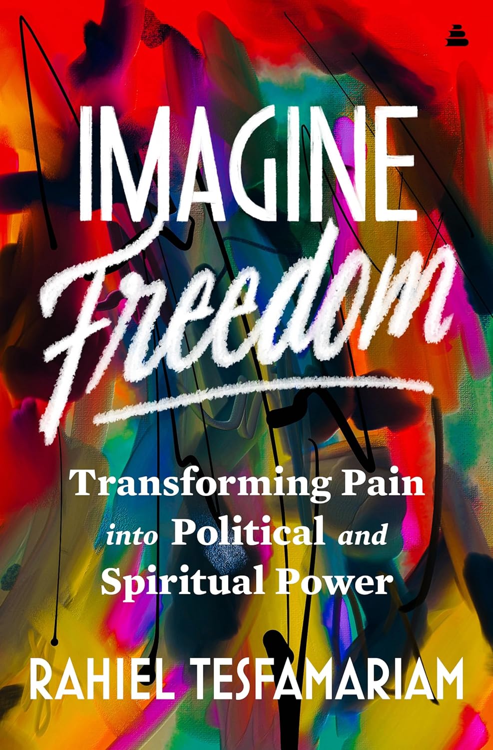 Imagine Freedom: Transforming Pain Into Political and Spiritual Power (Hardcover)