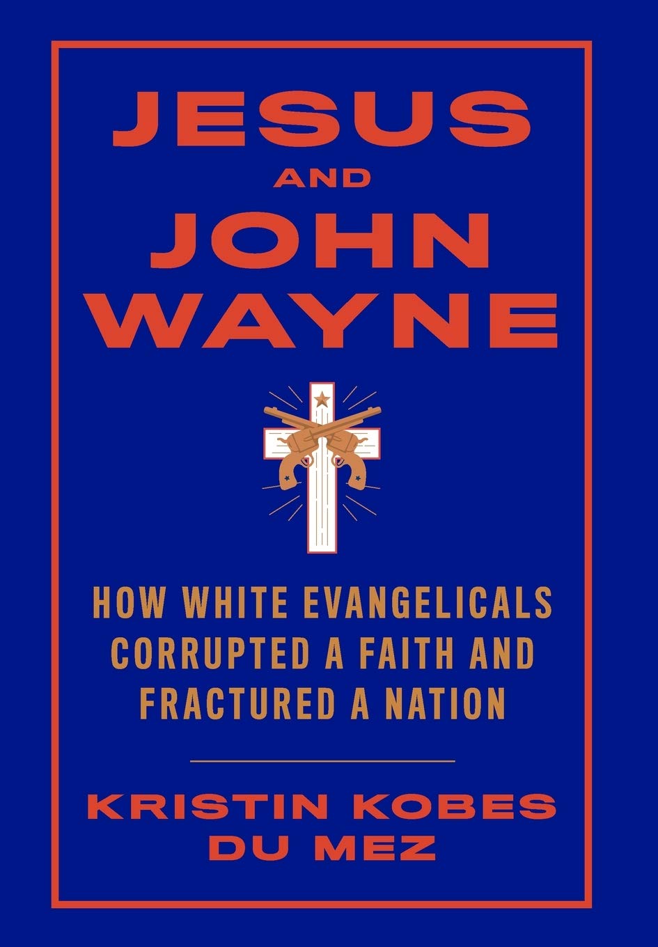 Jesus and John Wayne: How White Evangelicals Corrupted a Faith and Fractured a Nation (Paperback)