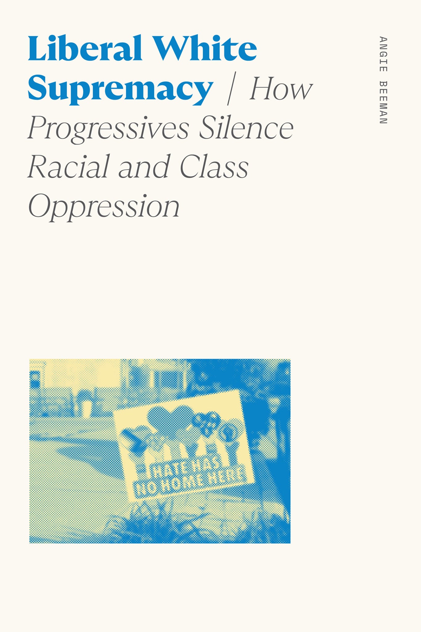 Liberal White Supremacy: How Progressives Silence Racial and Class Oppression (Paperback)