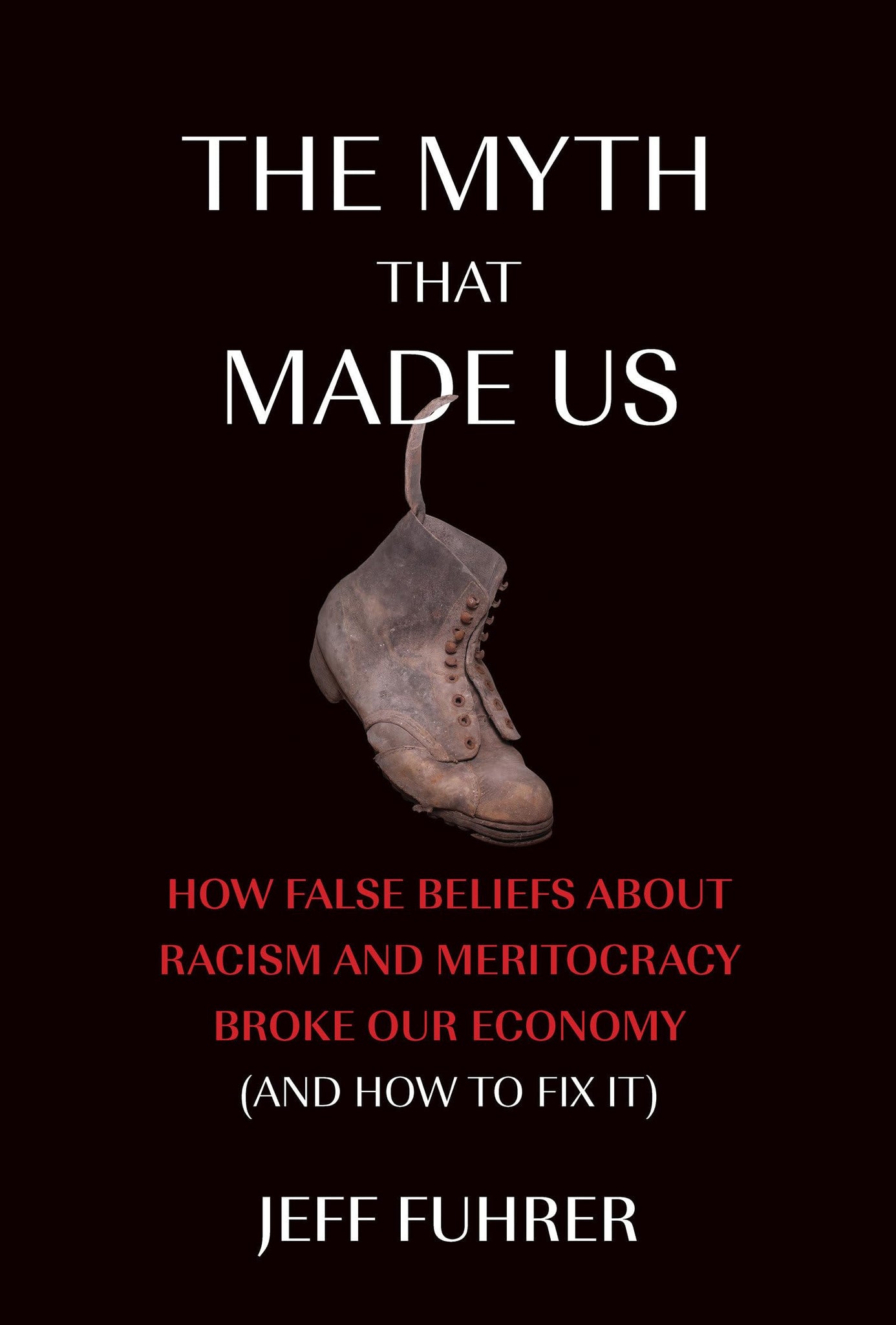The Myth That Made Us: How False Beliefs about Racism and Meritocracy Broke Our Economy (and How to Fix It) (Hardcover)