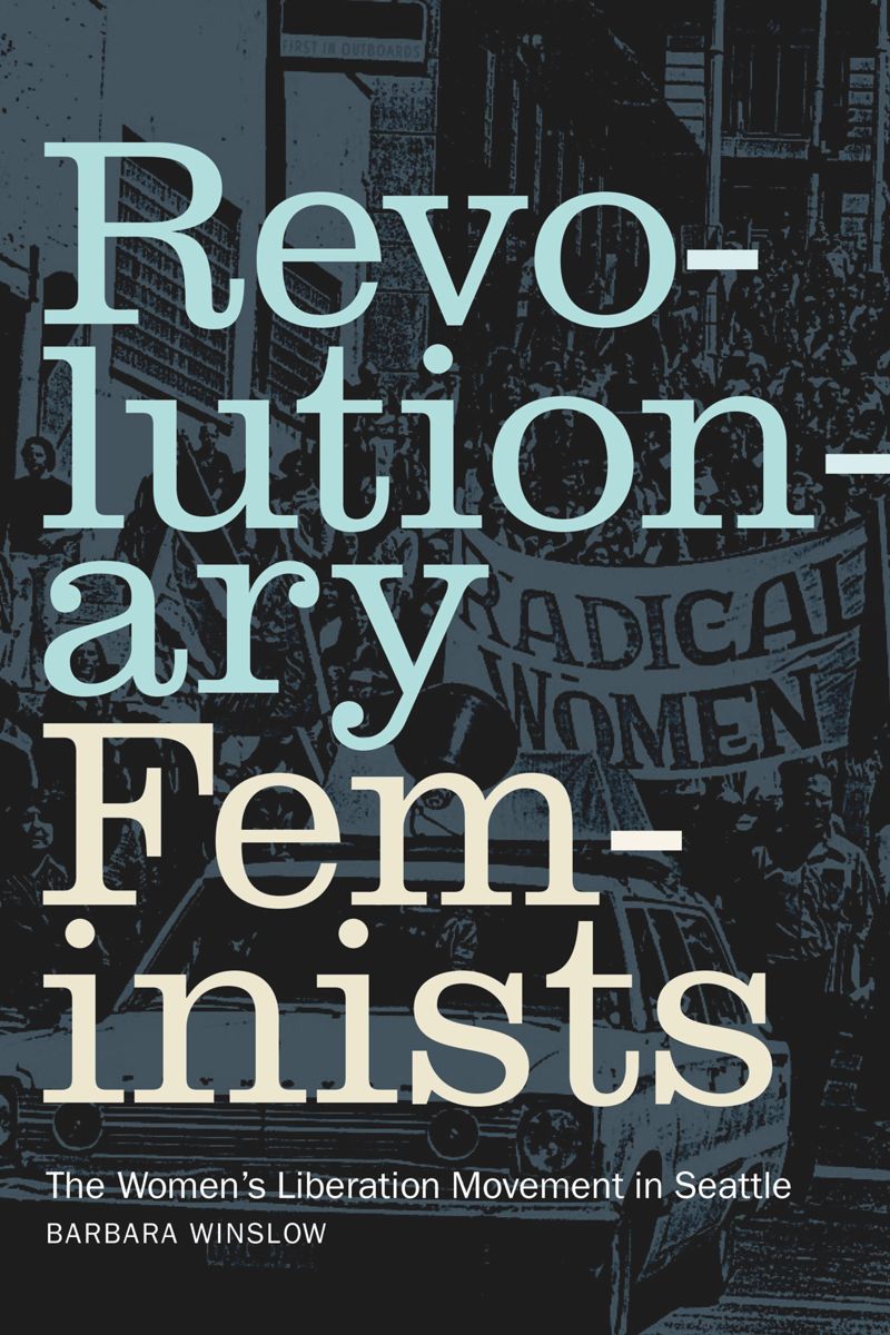 Revolutionary Feminists: The Women's Liberation Movement in Seattle (Paperback)