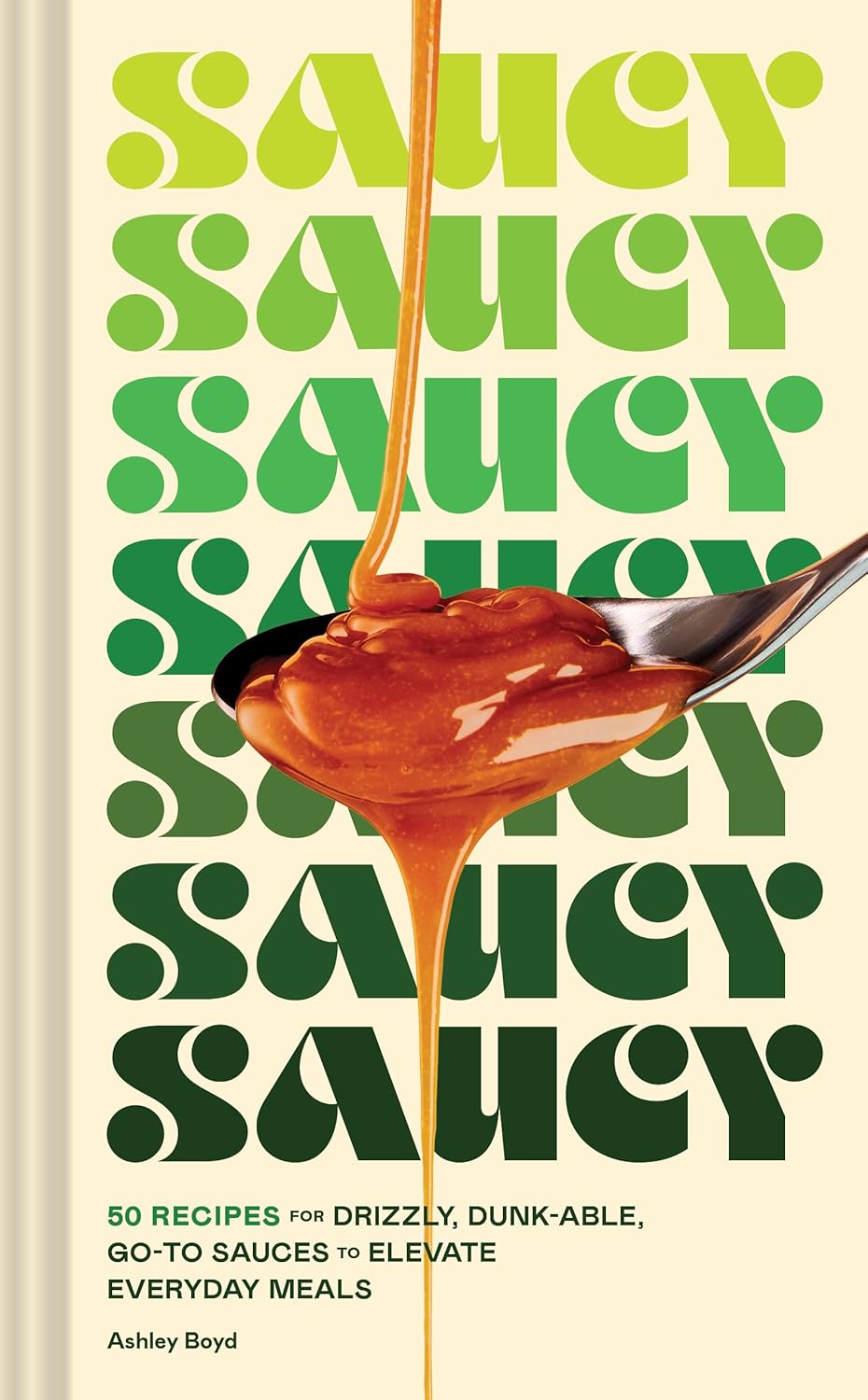 Saucy: 50 Recipes for Drizzly, Dunk-Able, Go-To Sauces to Elevate Everyday Meals (Hardcover)
