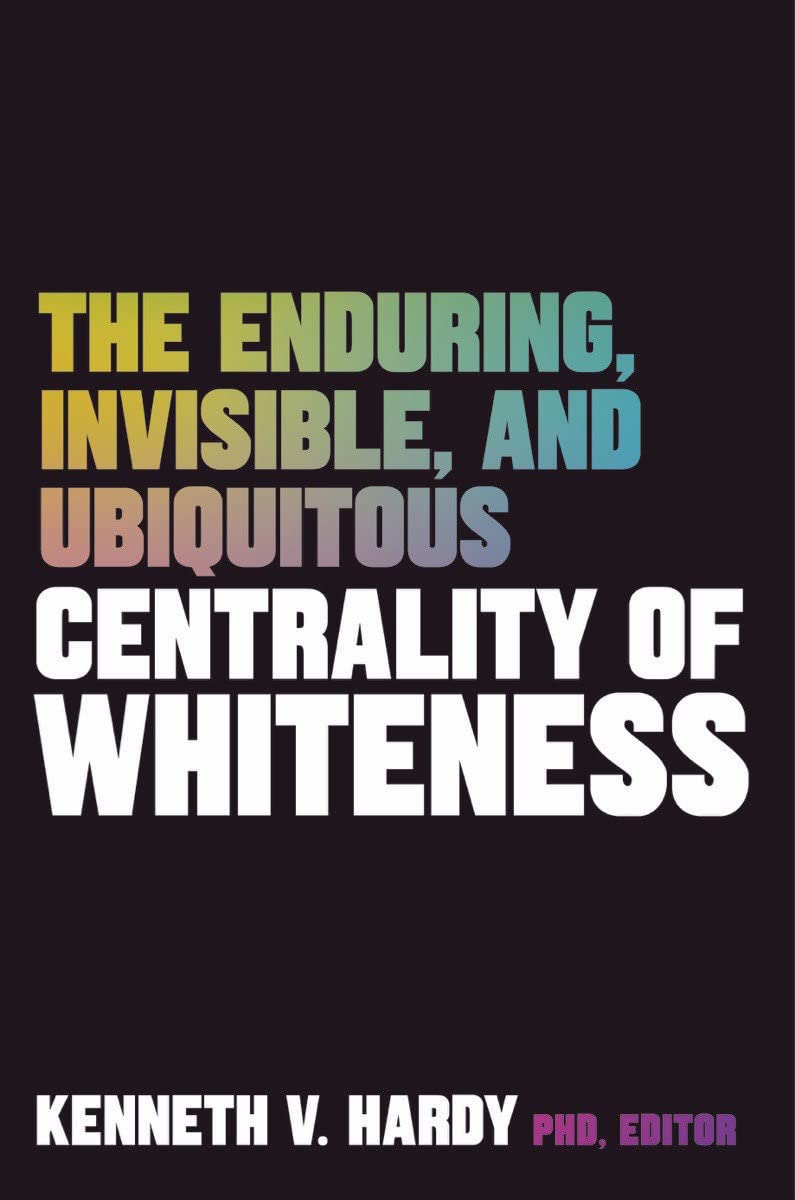 The Enduring, Invisible, and Ubiquitous Centrality of Whiteness (Paperback)