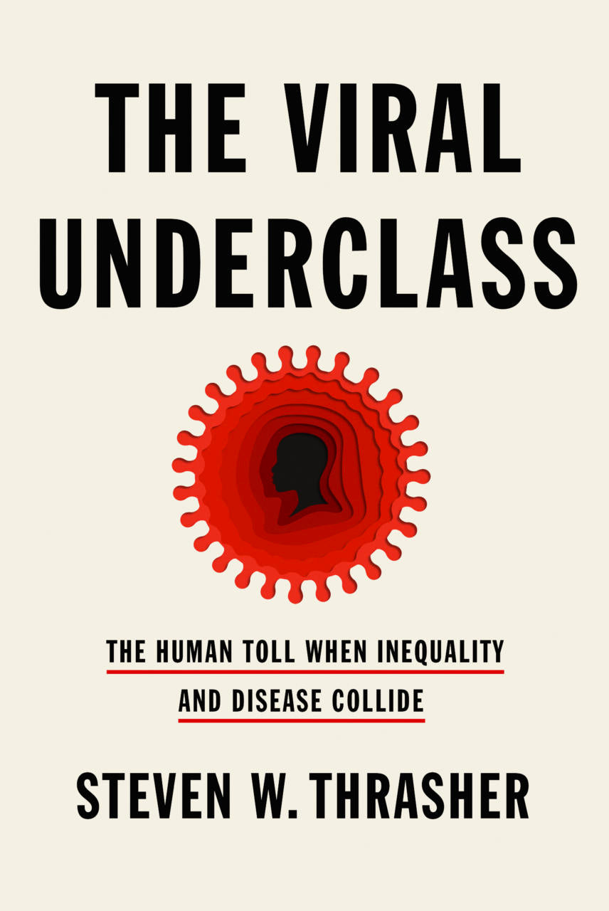The Viral Underclass: The Human Toll When Inequality and Disease Collide (Hardcover)