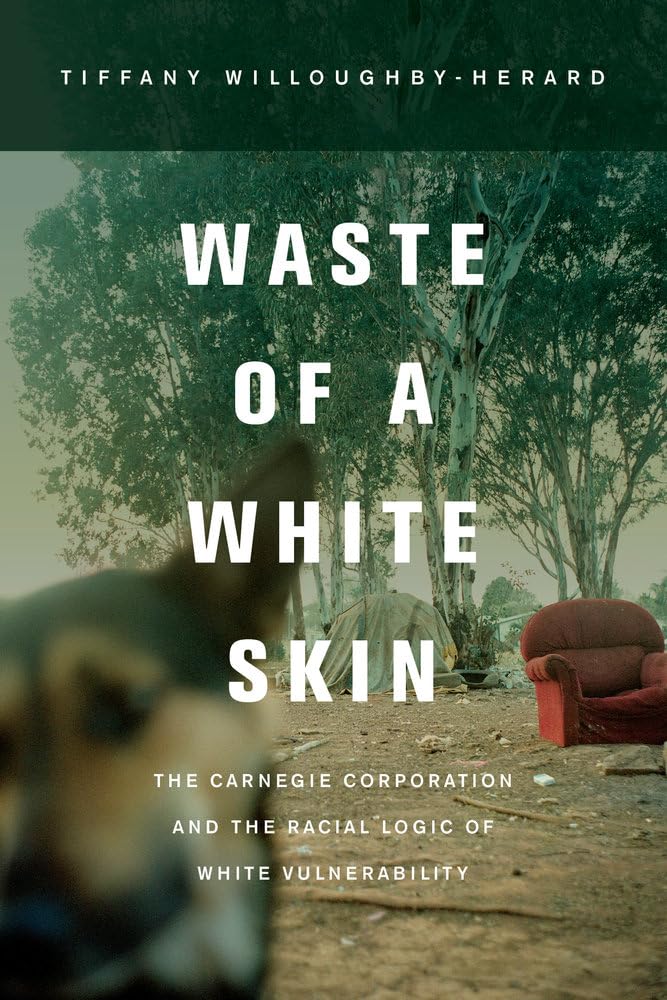 Waste of a White Skin: The Carnegie Corporation and the Racial Logic of White Vulnerability (Paperback)
