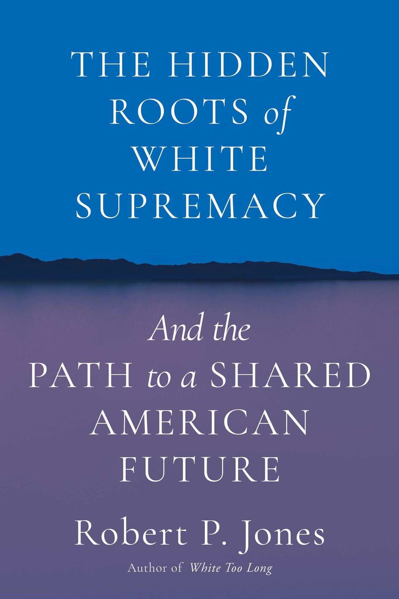 The Hidden Roots of White Supremacy: And the Path to a Shared American Future (Hardcover)