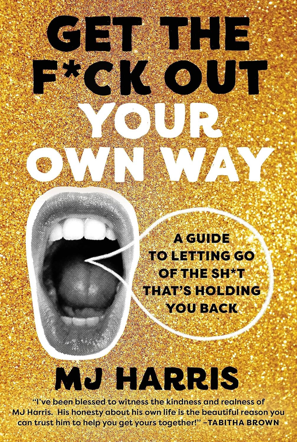 Get the F*ck Out Your Own Way: A Guide to Letting Go of the Sh*t That's Holding You Back (Hardcover)